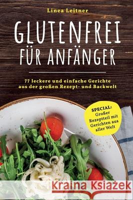 Glutenfrei für Anfänger: 77 leckere und einfache Gerichte aus der großen Rezept- und Backwelt Leitner, Linea 9781797057361 Independently Published - książka