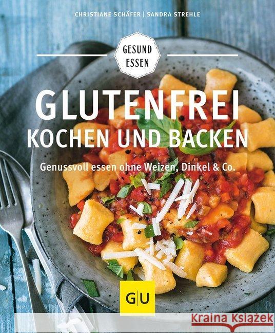 Glutenfrei kochen und backen : Genussvoll essen ohne Weizen, Dinkel & Co. Schäfer, Christiane; Strehle, Sandra 9783833846748 Gräfe & Unzer - książka