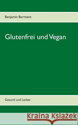 Glutenfrei und Vegan: Gesund und Lecker Bormann, Benjamin 9783744867962 Books on Demand - książka