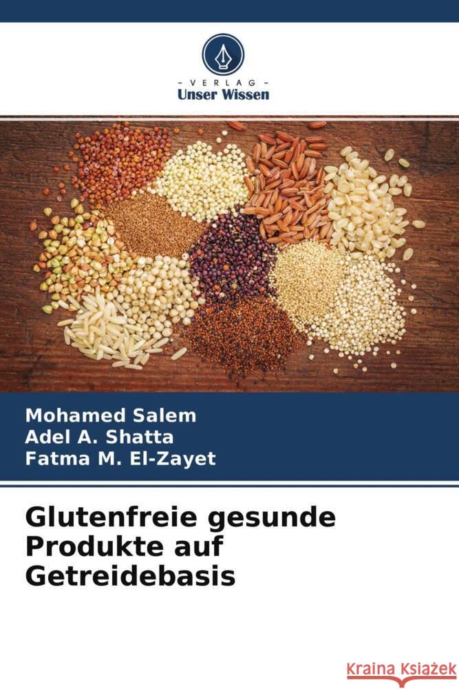 Glutenfreie gesunde Produkte auf Getreidebasis Salem, Mohamed, A. Shatta, Adel, El-Zayet, Fatma M. 9786204323923 Verlag Unser Wissen - książka