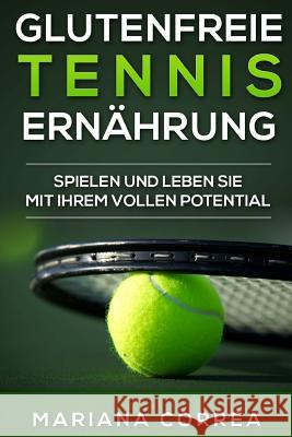 Glutenfreie TENNIS ERNAHRUNG: Spielen und leben Sie mit Ihrem vollen Potential Correa, Mariana 9781517017606 Createspace - książka