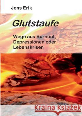 Glutstaufe: Wege aus Burnout, Depressionen oder Lebenskrisen 2. Auflage Erik, Jens 9783741295904 Books on Demand - książka