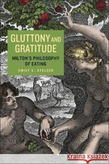 Gluttony and Gratitude: Milton's Philosophy of Eating Emily E. Stelzer 9780271081007 Penn State University Press - książka