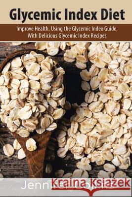 Glycemic Index Diet: Improve Health, Using the Glycemic Index Guide, with Delicious Glycemic Index Recipes Jennifer Collins 9781630229283 Healthy Lifestyles - książka