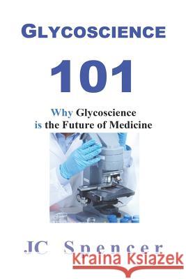 Glycoscience 101: Why Glycoscience is the Future of Medicine Jc Spencer 9781974038862 Createspace Independent Publishing Platform - książka