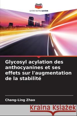Glycosyl acylation des anthocyanines et ses effets sur l'augmentation de la stabilité Zhao, Chang-Ling 9786208833770 Editions Notre Savoir - książka
