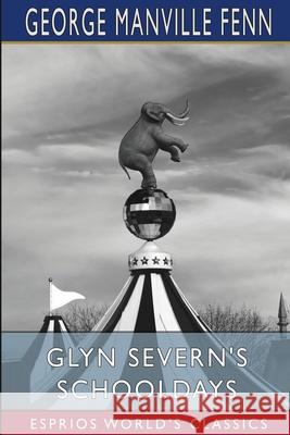 Glyn Severn's Schooldays (Esprios Classics): Illustrated by Charles Pears Fenn, George Manville 9781006579554 Blurb - książka