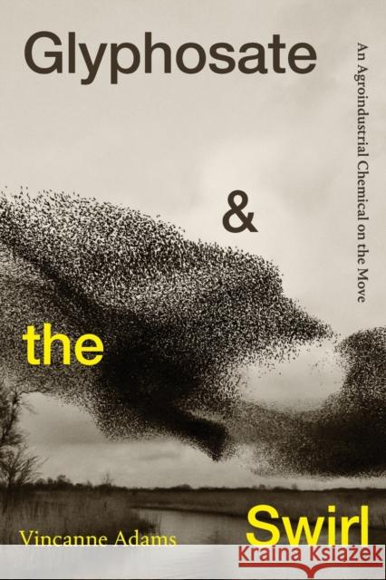 Glyphosate and the Swirl: An Agroindustrial Chemical on the Move Adams, Vincanne 9781478016755 Duke University Press - książka