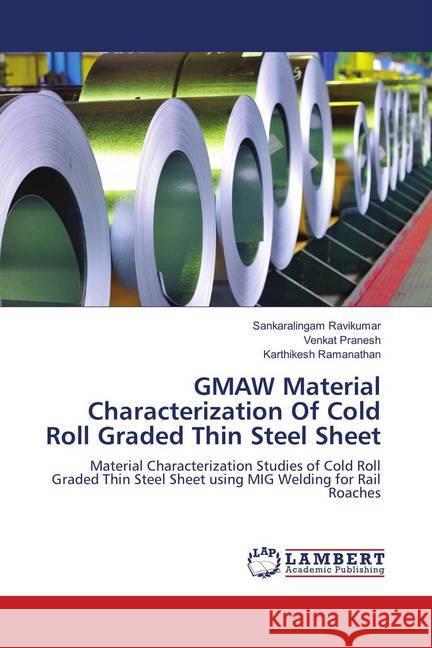 GMAW Material Characterization Of Cold Roll Graded Thin Steel Sheet : Material Characterization Studies of Cold Roll Graded Thin Steel Sheet using MIG Welding for Rail Roaches Ravikumar, Sankaralingam; Pranesh, Venkat; Ramanathan, Karthikesh 9786139889198 LAP Lambert Academic Publishing - książka