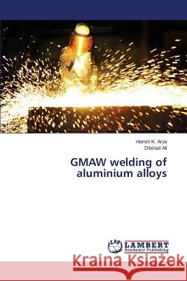 GMAW welding of aluminium alloys Harish K Arya, Dilshad Ali 9783659801334 LAP Lambert Academic Publishing - książka