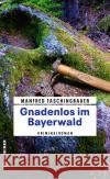 Gnadenlos im Bayerwald Faschingbauer, Manfred 9783839203651 Gmeiner-Verlag