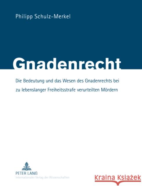 Gnadenrecht: Die Bedeutung Und Das Wesen Des Gnadenrechts Bei Zu Lebenslanger Freiheitsstrafe Verurteilten Moerdern Schulz-Merkel, Philipp 9783631606261 Lang, Peter, Gmbh, Internationaler Verlag Der - książka