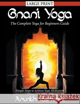 Gnani Yoga: The Complete Yoga for Beginners Guide: Simple Steps to Achieve Yoga Meditation Arunth Vashwani 9781631871641 Speedy Publishing Books - książka