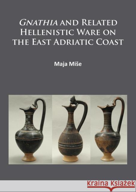 Gnathia and Related Hellenistic Ware on the East Adriatic Coast Maja Mise   9781784911645 Archaeopress Archaeology - książka
