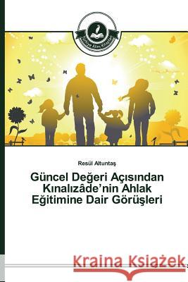 Güncel Değeri Açısından Kınalızâde'nin Ahlak Eğitimine Dair Görüşleri Altuntaş, Resül 9783639810639 Turkiye Alim Kitaplar - książka