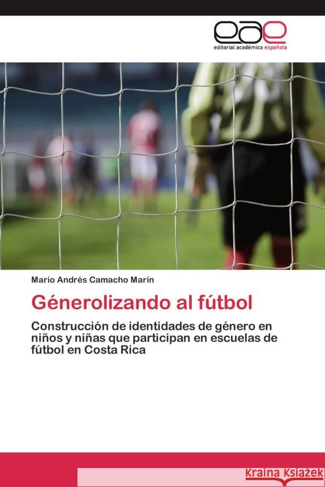 Génerolizando al fútbol : Construcción de identidades de género en niños y niñas que participan en escuelas de fútbol en Costa Rica Camacho Marín, Mario Andrés 9783845496788 Editorial Académica Española - książka