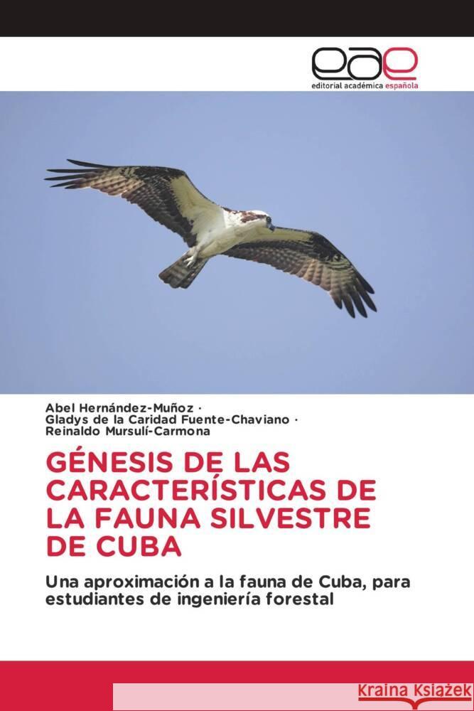 GÉNESIS DE LAS CARACTERÍSTICAS DE LA FAUNA SILVESTRE DE CUBA Hernández-Muñoz, Abel, Fuente-Chaviano, Gladys de la Caridad, Mursulí-Carmona, Reinaldo 9786202154215 Editorial Académica Española - książka