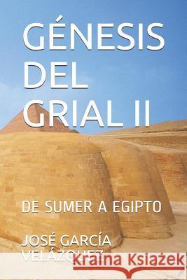 Génesis del Grial II: de Sumer a Egipto García Velázquez, José 9781790810987 Independently Published - książka