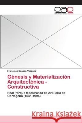 Génesis y Materialización Arquitectónica - Constructiva Segado Vázquez, Francisco 9783659058080 Editorial Acad Mica Espa Ola - książka