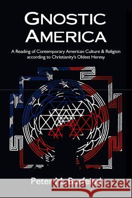 Gnostic America: A Reading of Contemporary American Culture & Religion according to Christianity's Oldest Heresy Burfeind, Peter M. 9780692260494 Pax Domini Press - książka