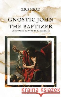 Gnostic John the Baptizer: Annotated Edition in Large Print G R S Mead   9782384551354 Alicia Editions - książka