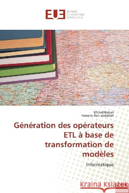 Génération des opérateurs ETL à base de transformation de modèles : Informatique Bakari, Wided; Ben abdallah, Hanene 9783639652284 Éditions universitaires européennes - książka