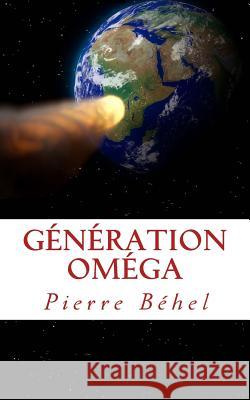 Génération Oméga: Ceux qui connaîtront la fin du monde Béhel, Pierre 9781986704496 Createspace Independent Publishing Platform - książka