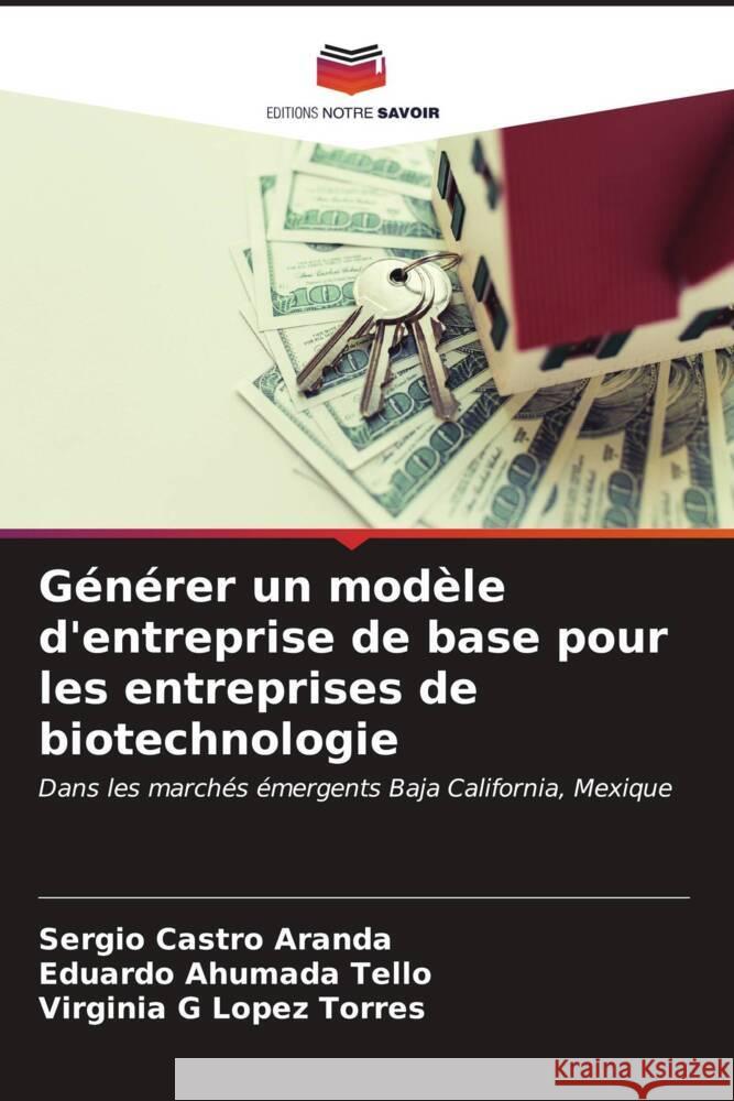 Générer un modèle d'entreprise de base pour les entreprises de biotechnologie Castro Aranda, Sergio, Ahumada Tello, Eduardo, Lopez Torres, Virginia G 9786206548683 Editions Notre Savoir - książka