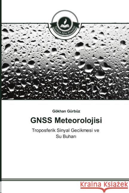 GNSS Meteorolojisi : Troposferik Sinyal Gecikmesi ve Su Buhar_ Gürbüz, Gökhan 9783639673036 Türkiye Alim Kitaplar - książka