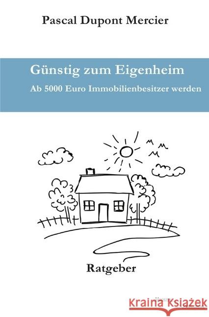 Günstig zum Eigenheim : Ab 5000 Euro Immobilienbesitzer werden Mercier, Pascal Dupont 9783745065268 epubli - książka