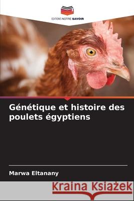 Génétique et histoire des poulets égyptiens Eltanany, Marwa 9786207821532 Editions Notre Savoir - książka
