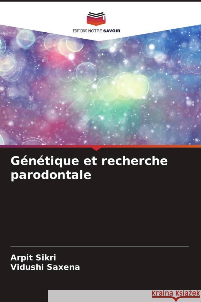 G?n?tique et recherche parodontale Arpit Sikri Vidushi Saxena 9786207956418 Editions Notre Savoir - książka