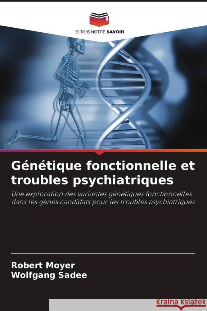 Génétique fonctionnelle et troubles psychiatriques Moyer, Robert, Sadee, Wolfgang 9786204829586 Editions Notre Savoir - książka