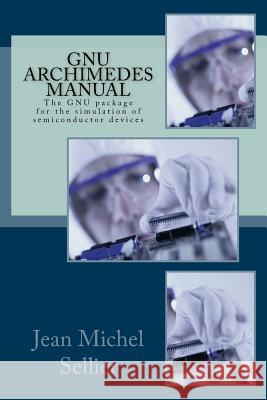 GNU Archimedes Manual: The GNU Package for the Simulation of Semiconductor Devices Sellier Phd, Jean Michel 9781532718762 Createspace Independent Publishing Platform - książka