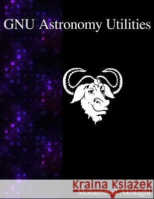 GNU Astronomy Utilities: Astronomical data manipulation and analysis Akhlaghi, Mohammad 9789888381593 Samurai Media Limited - książka