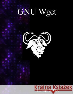 GNU Wget: The non-interactive downlaod utility Niksic, Hrvoje 9789888381425 Samurai Media Limited - książka
