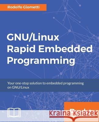 GNU/Linux Rapid Embedded Programming Rodolfo Giometti 9781786461803 Packt Publishing - książka