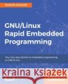 GNU/Linux Rapid Embedded Programming Rodolfo Giometti 9781786461803 Packt Publishing
