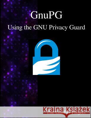 GnuPG - Using the GNU Privacy Guard Project, The Gnupg 9789888381159 Samurai Media Limited - książka