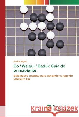 Go / Weiqui / Baduk Guia do principiante Carlos Miguel 9786200799395 Novas Edicoes Academicas - książka