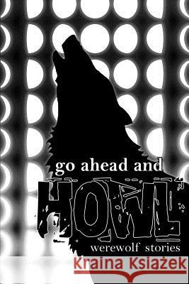 Go Ahead and Howl: Werewolf Stories Tara Moeller Wynn Mercere Travis I. Sivart 9781938215278 Dreampunk Press - książka