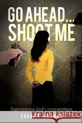 Go Ahead...Shoot Me Sherry Barron 9781622305162 Xulon Press - książka