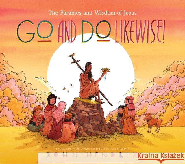 Go and Do Likewise!: The Parables and Wisdom of Jesus John Hendrix 9781419737053 Abrams Books for Young Readers - książka