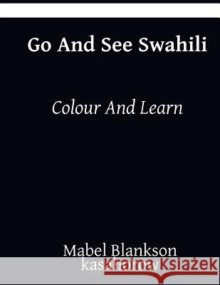 Go and See Swahili: Colour and Learn Mabel Blankson Kasahorow 9781985185517 Createspace Independent Publishing Platform - książka