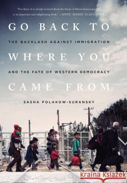 Go Back to Where You Came From: The Backlash Against Immigration and the Fate of Western Democracy Sasha Polakow-Suransky 9781568585925 Avalon Publishing Group - książka