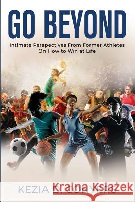 Go Beyond: Intimate Perspectives From Former Athletes On How to Win at Life Conyers, Kezia 9781792900280 Independently Published - książka