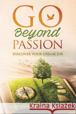 Go Beyond Passion: Discover Your Dream Job Christopher James Lawrence 9781999023102 Christopher James Lawrence - książka