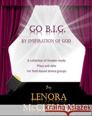 Go B.I.G.: A collection of theater-ready plays and skits for faith-based drama groups McClellan, Lenora 9781724640741 Createspace Independent Publishing Platform - książka