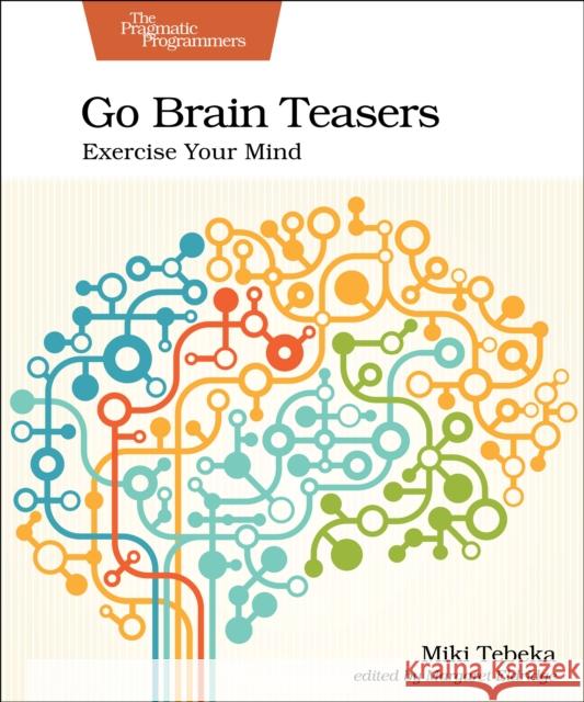 Go Brain Teasers: Exercise Your Mind Miki Tebeka 9781680508994 Pragmatic Bookshelf - książka