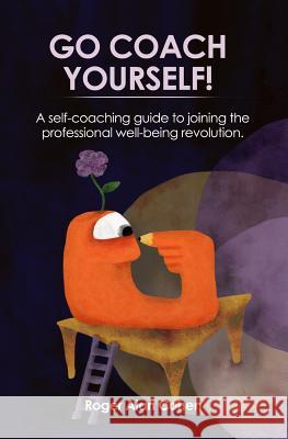 Go Coach Yourself!: A self-coaching guide to joining the professional well-being revolution Cohen, Roger Alan 9781984181558 Createspace Independent Publishing Platform - książka